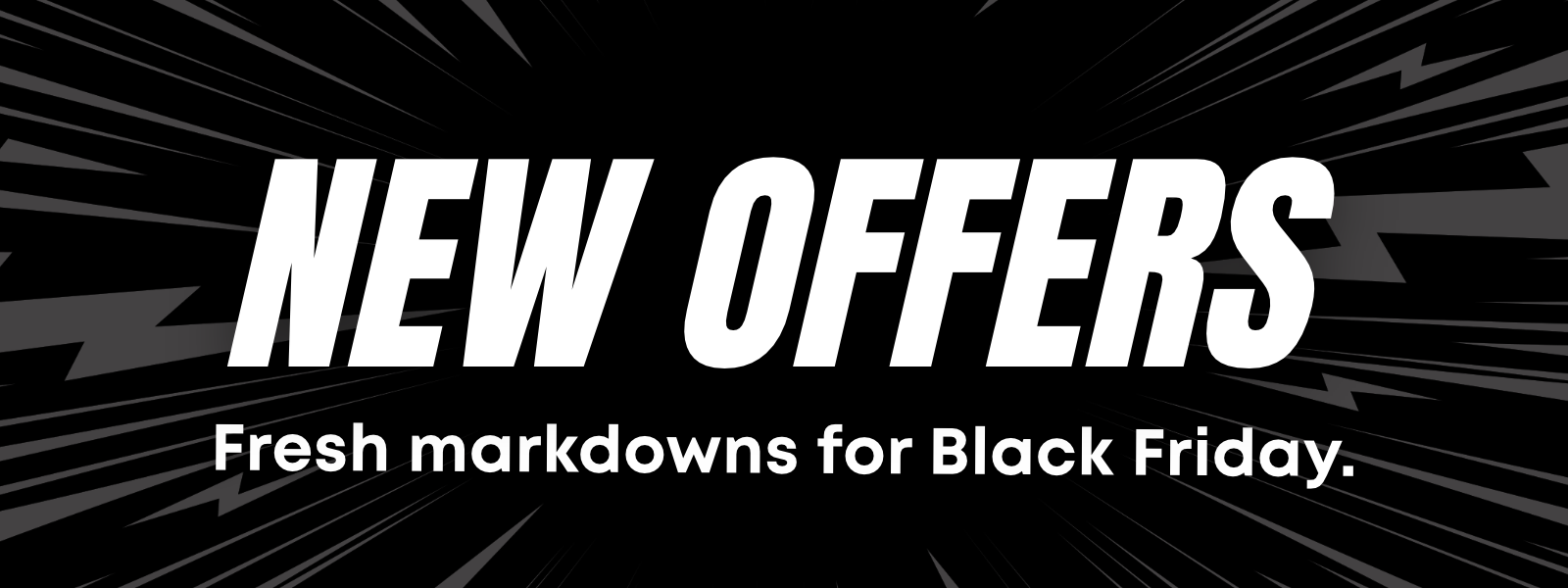 New offers: Fresh markdowns for Black Friday!